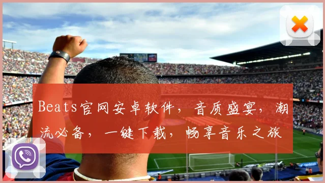 Beats官网安卓软件，音质盛宴，潮流必备，一键下载，畅享音乐之旅，三重惊喜，不容错过，