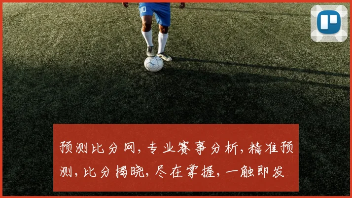 预测比分网,专业赛事分析,精准预测,比分揭晓,尽在掌握,一触即发